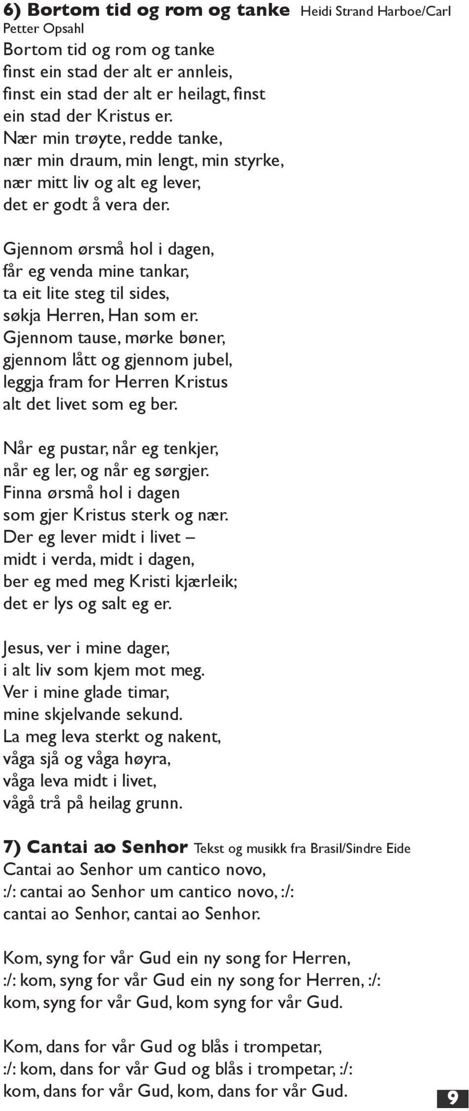 Gjennom ørsmå hol i dagen, får eg venda mine tankar, ta eit lite steg til sides, søkja Herren, Han som er.