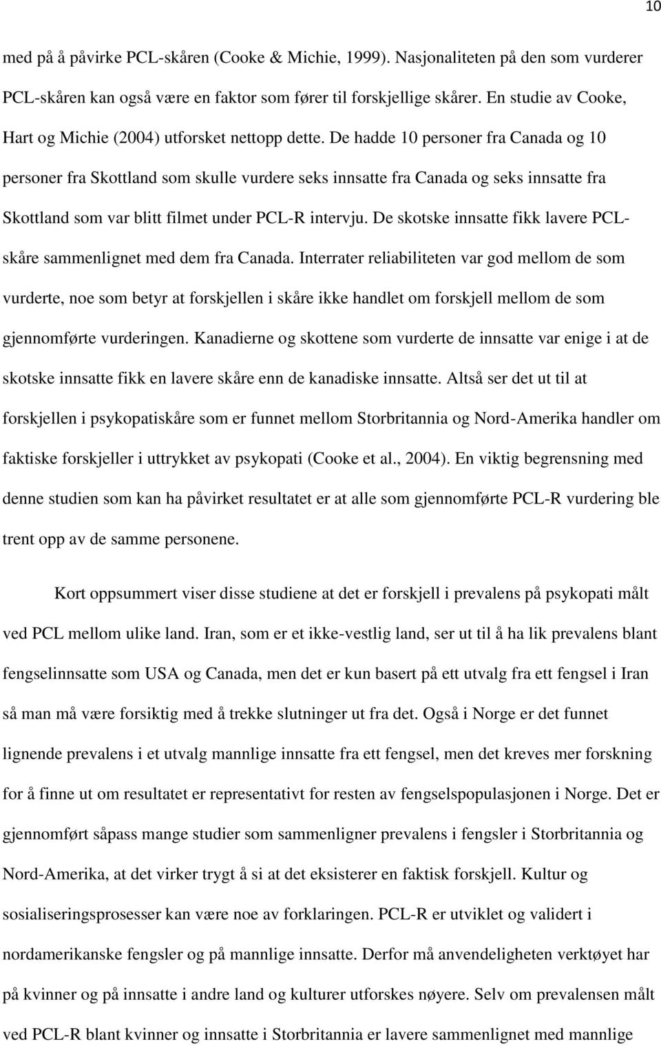 De hadde 10 personer fra Canada og 10 personer fra Skottland som skulle vurdere seks innsatte fra Canada og seks innsatte fra Skottland som var blitt filmet under PCL-R intervju.