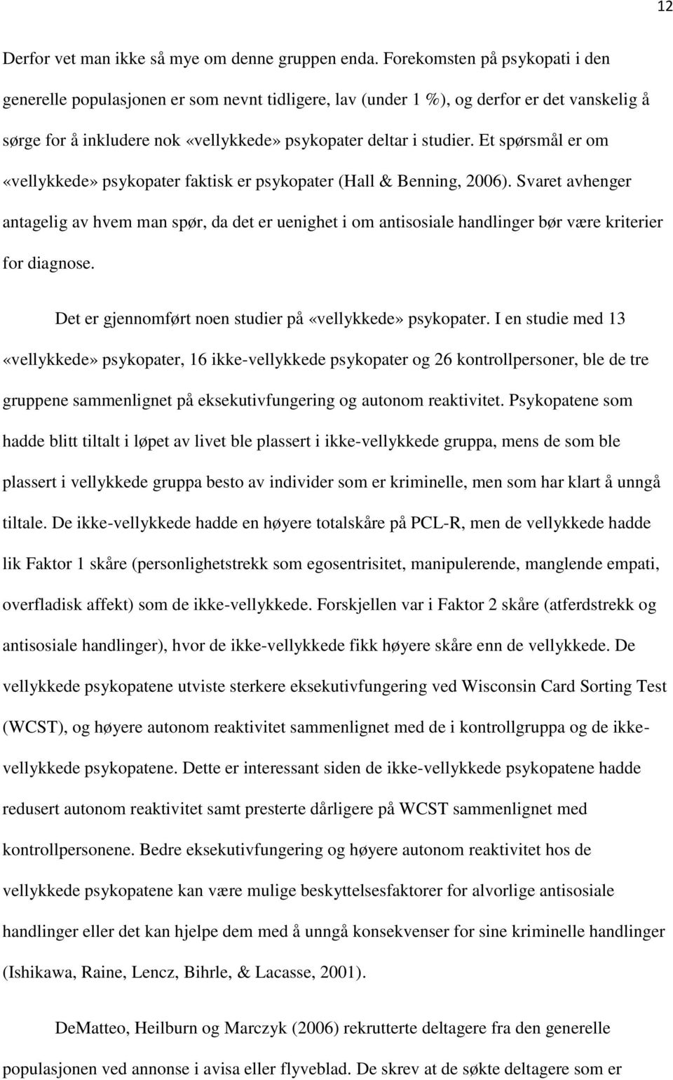 Et spørsmål er om «vellykkede» psykopater faktisk er psykopater (Hall & Benning, 2006).