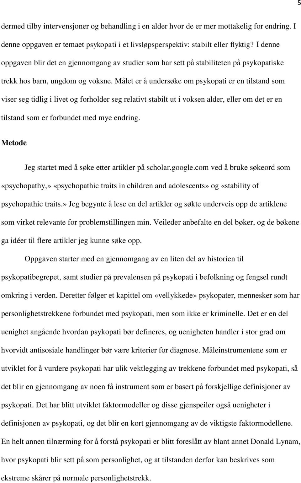 Målet er å undersøke om psykopati er en tilstand som viser seg tidlig i livet og forholder seg relativt stabilt ut i voksen alder, eller om det er en tilstand som er forbundet med mye endring.