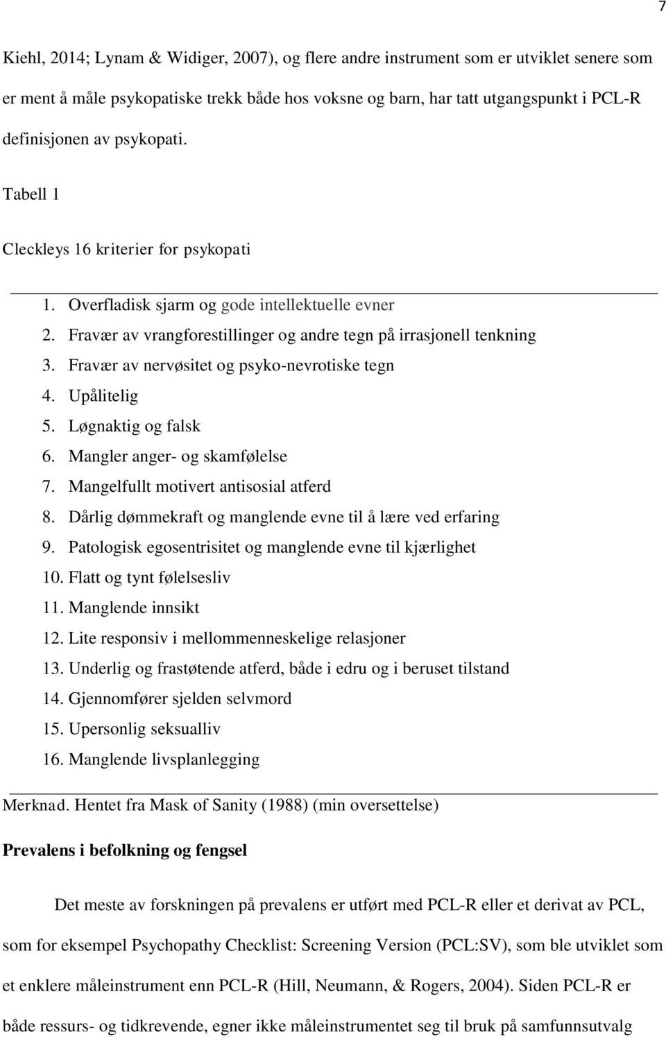 Fravær av nervøsitet og psyko-nevrotiske tegn 4. Upålitelig 5. Løgnaktig og falsk 6. Mangler anger- og skamfølelse 7. Mangelfullt motivert antisosial atferd 8.