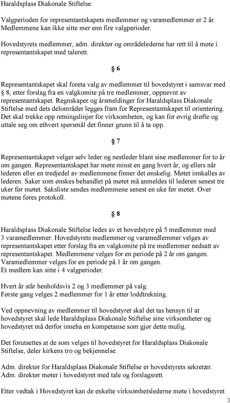 6 Representantskapet skal foreta valg av medlemmer til hovedstyret i samsvar med 8, etter forslag fra en valgkomite på tre medlemmer, oppnevnt av representantskapet.