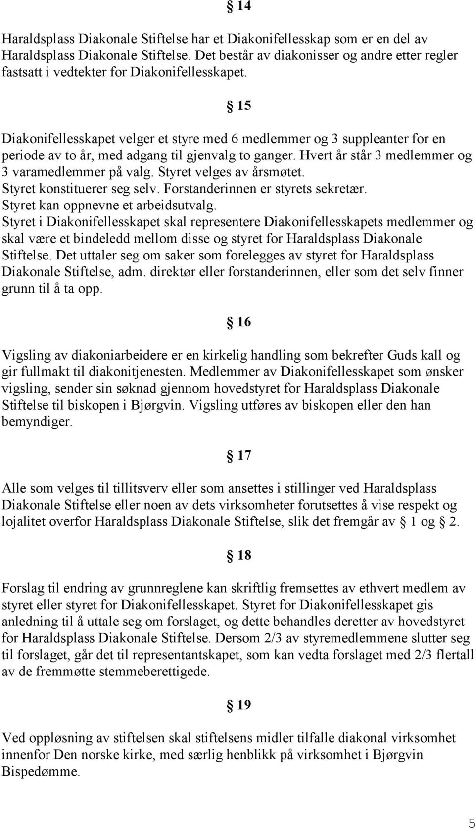 15 Diakonifellesskapet velger et styre med 6 medlemmer og 3 suppleanter for en periode av to år, med adgang til gjenvalg to ganger. Hvert år står 3 medlemmer og 3 varamedlemmer på valg.