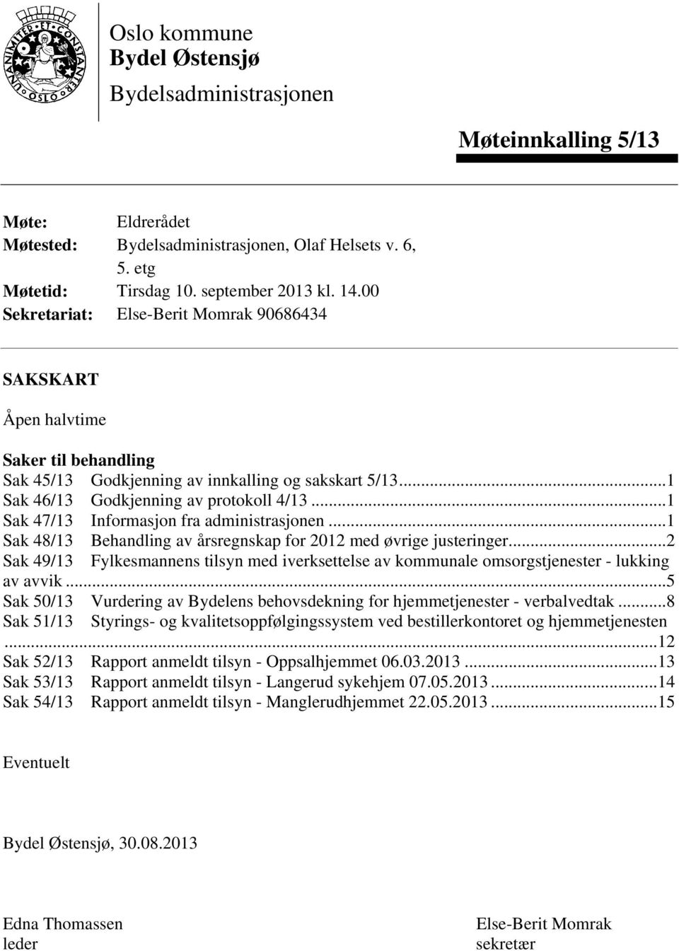 ..1 Sak 47/13 Informasjon fra administrasjonen...1 Sak 48/13 Behandling av årsregnskap for 01 med øvrige justeringer.