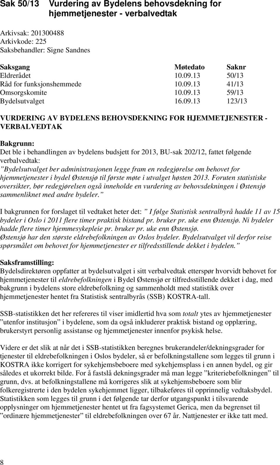 følgende verbalvedtak: Bydelsutvalget ber administrasjonen legge fram en redegjørelse om behovet for hjemmetjenester i bydel Østensjø til første møte i utvalget høsten 013.