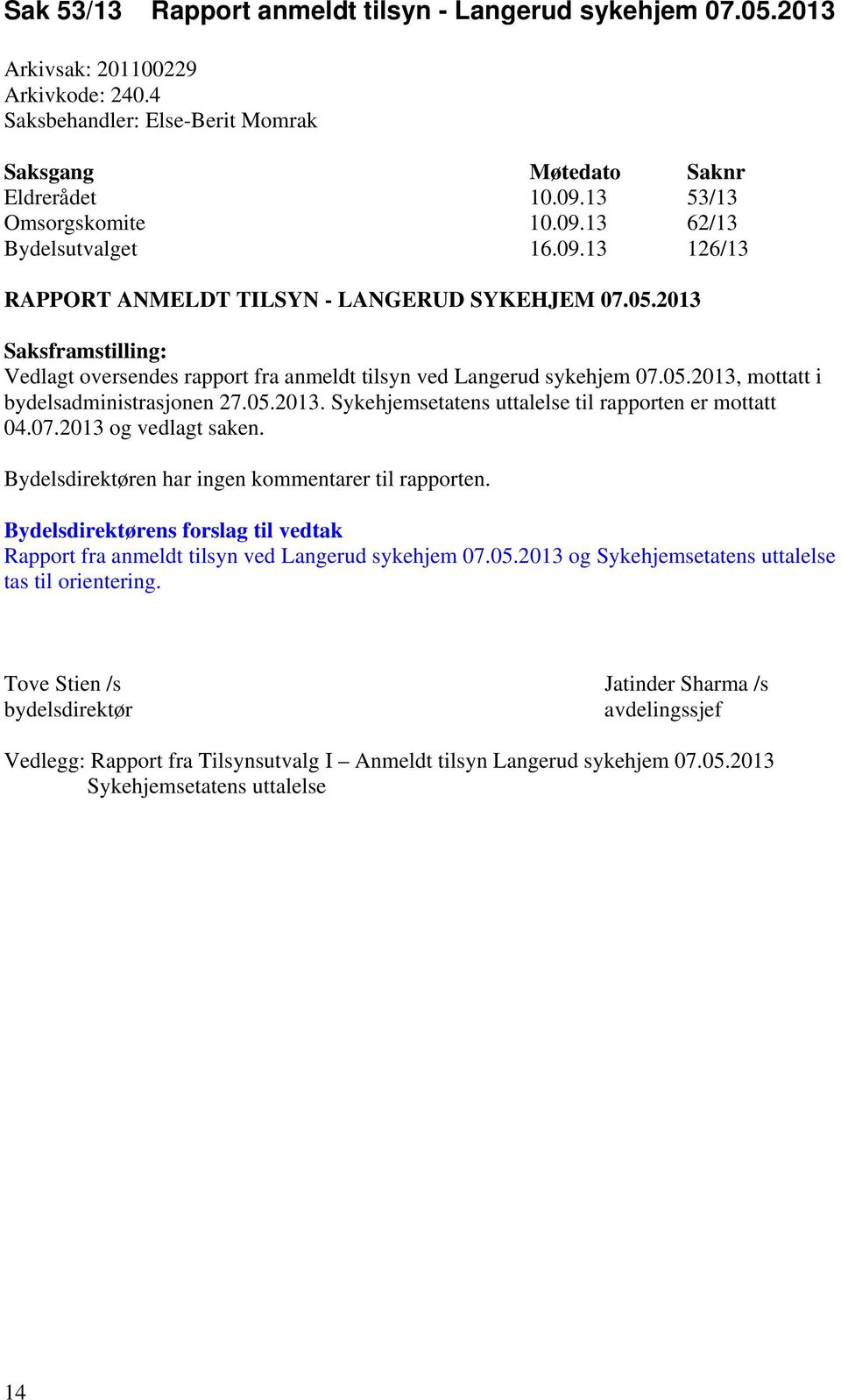 07.013 og vedlagt saken. Bydelsdirektøren har ingen kommentarer til rapporten. Bydelsdirektørens forslag til vedtak Rapport fra anmeldt tilsyn ved Langerud sykehjem 07.05.