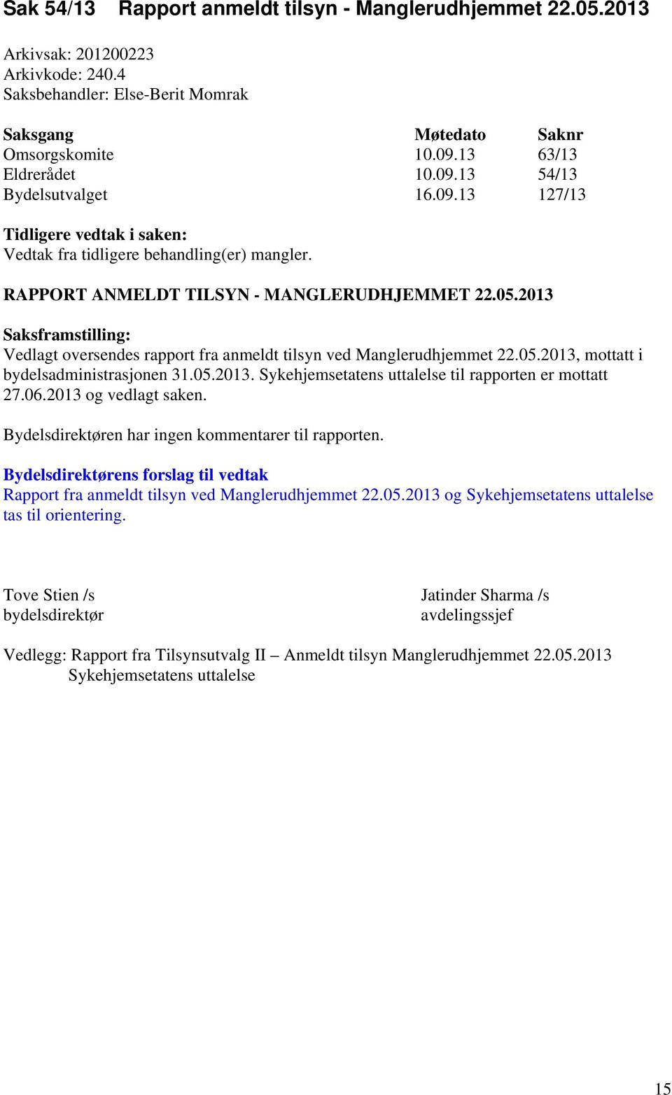 013 Saksframstilling: Vedlagt oversendes rapport fra anmeldt tilsyn ved Manglerudhjemmet.05.013, mottatt i bydelsadministrasjonen 31.05.013. Sykehjemsetatens uttalelse til rapporten er mottatt 7.06.