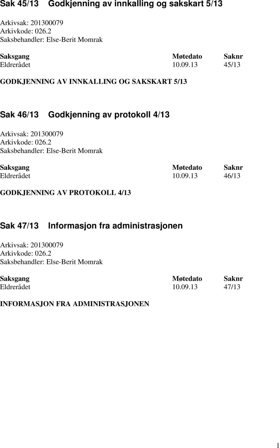 13 45/13 GODKJENNING AV INNKALLING OG SAKSKART 5/13 Sak 46/13 Godkjenning av protokoll 4/13 Arkivsak: 01300079 Arkivkode: 06.