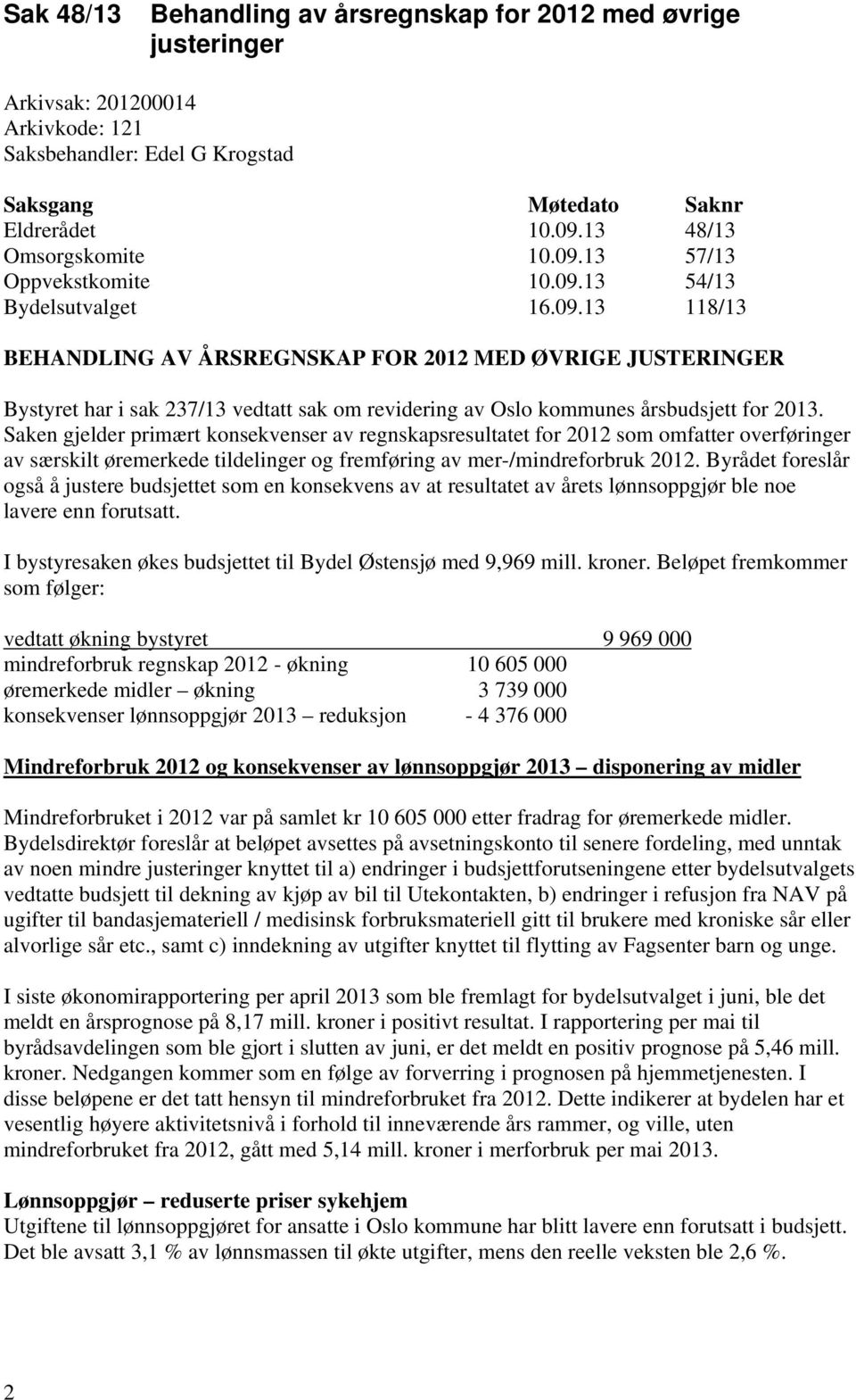 Saken gjelder primært konsekvenser av regnskapsresultatet for 01 som omfatter overføringer av særskilt øremerkede tildelinger og fremføring av mer-/mindreforbruk 01.