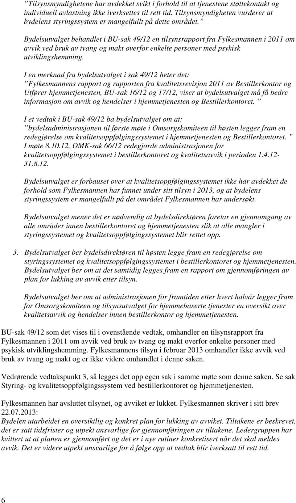 Bydelsutvalget behandlet i BU-sak 49/1 en tilsynsrapport fra Fylkesmannen i 011 om avvik ved bruk av tvang og makt overfor enkelte personer med psykisk utviklingshemming.