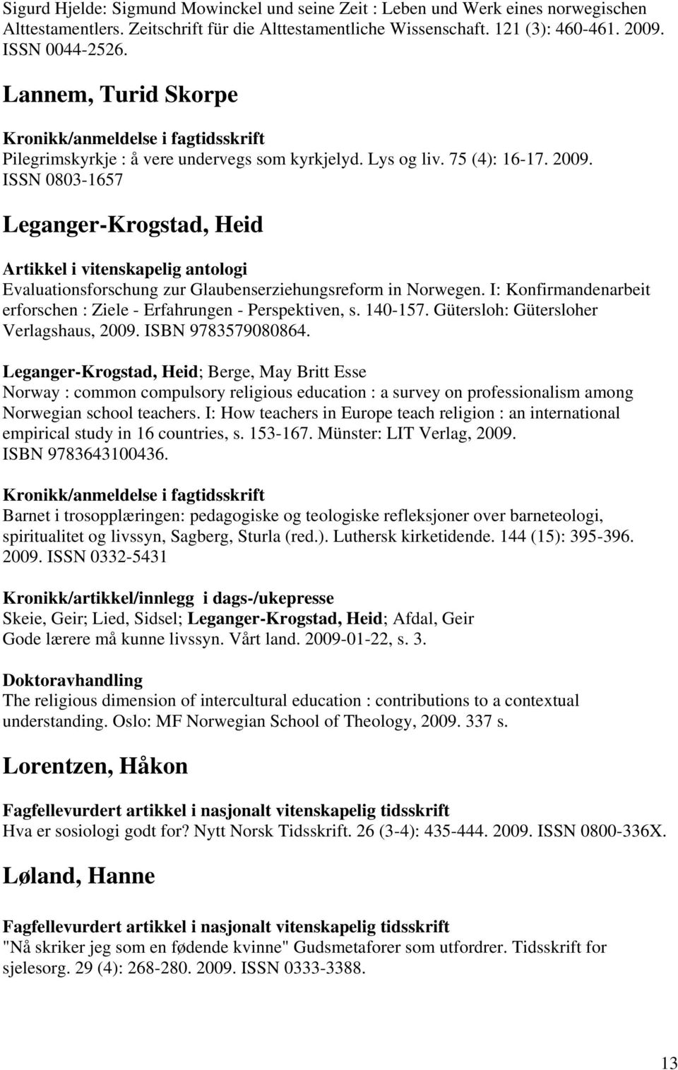 ISSN 0803-1657 Leganger-Krogstad, Heid Evaluationsforschung zur Glaubenserziehungsreform in Norwegen. I: Konfirmandenarbeit erforschen : Ziele - Erfahrungen - Perspektiven, s. 140-157.