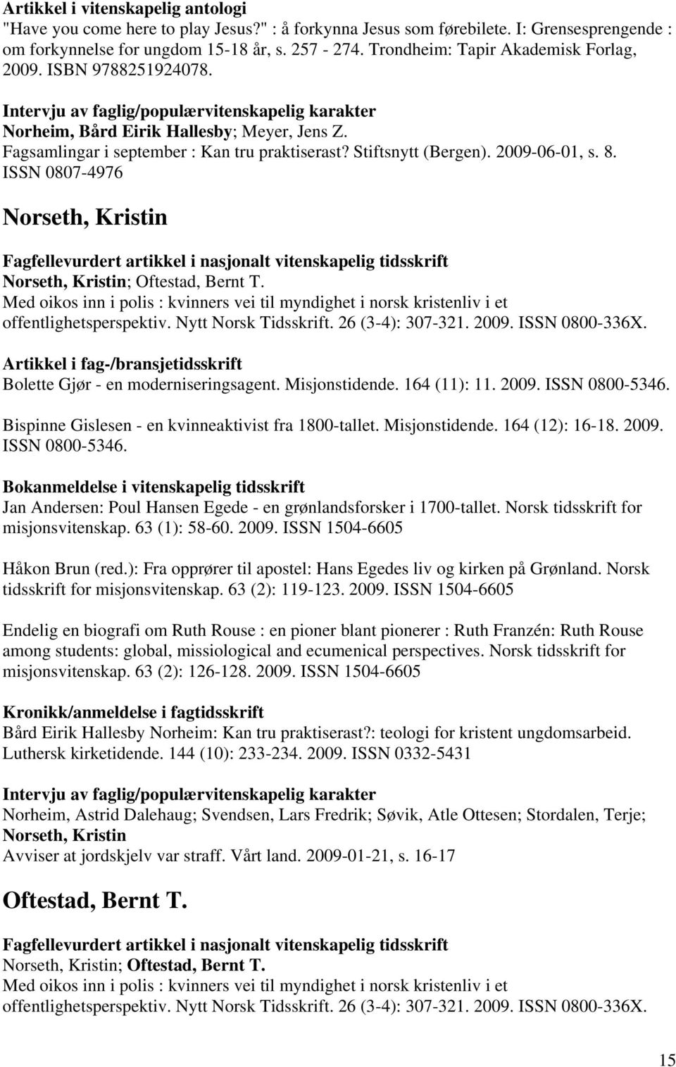 8. ISSN 0807-4976 Norseth, Kristin Norseth, Kristin; Oftestad, Bernt T. Med oikos inn i polis : kvinners vei til myndighet i norsk kristenliv i et offentlighetsperspektiv. Nytt Norsk Tidsskrift.