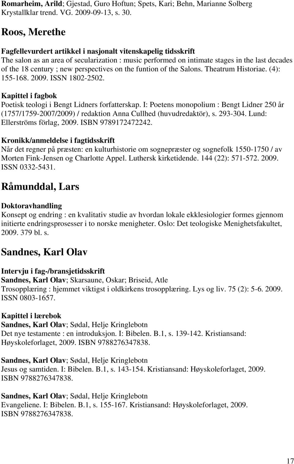 (4): 155-168. 2009. ISSN 1802-2502. Kapittel i fagbok Poetisk teologi i Bengt Lidners forfatterskap.