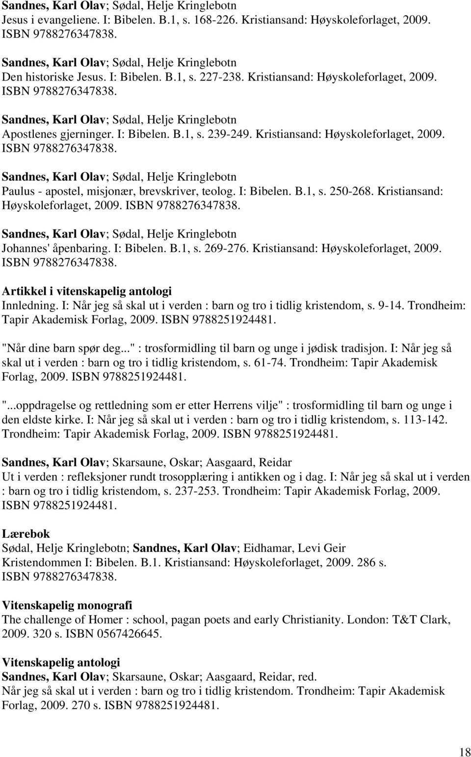 Sandnes, Karl Olav; Sødal, Helje Kringlebotn Apostlenes gjerninger. I: Bibelen. B.1, s. 239-249. Kristiansand: Høyskoleforlaget, 2009. ISBN 9788276347838.