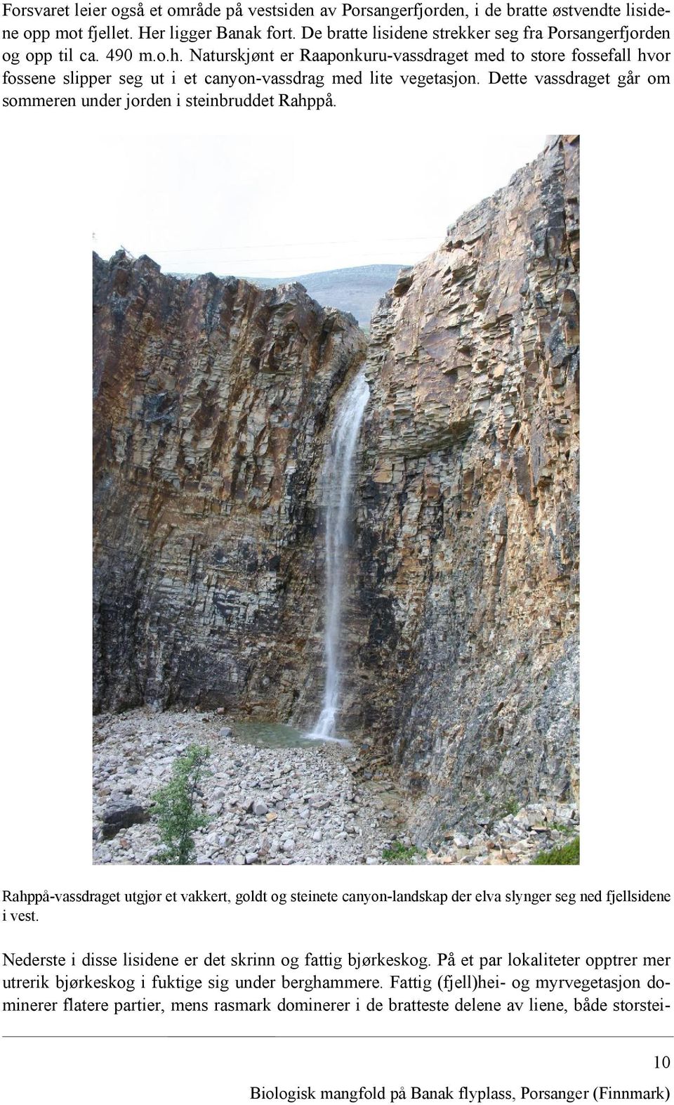 Naturskjønt er Raaponkuru-vassdraget med to store fossefall hvor fossene slipper seg ut i et canyon-vassdrag med lite vegetasjon. Dette vassdraget går om sommeren under jorden i steinbruddet Rahppå.