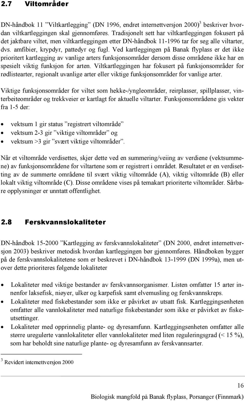 Ved kartleggingen på Banak flyplass er det ikke prioritert kartlegging av vanlige arters funksjonsområder dersom disse områdene ikke har en spesielt viktig funksjon for arten.