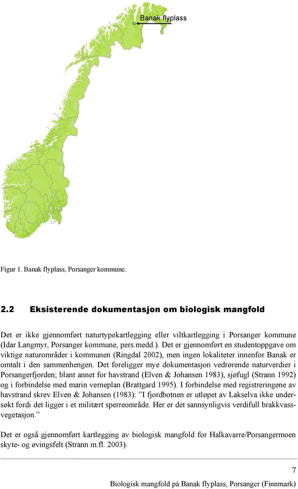 Det er gjennomført en studentoppgave om viktige naturområder i kommunen (Ringdal 2002), men ingen lokaliteter innenfor Banak er omtalt i den sammenhengen.