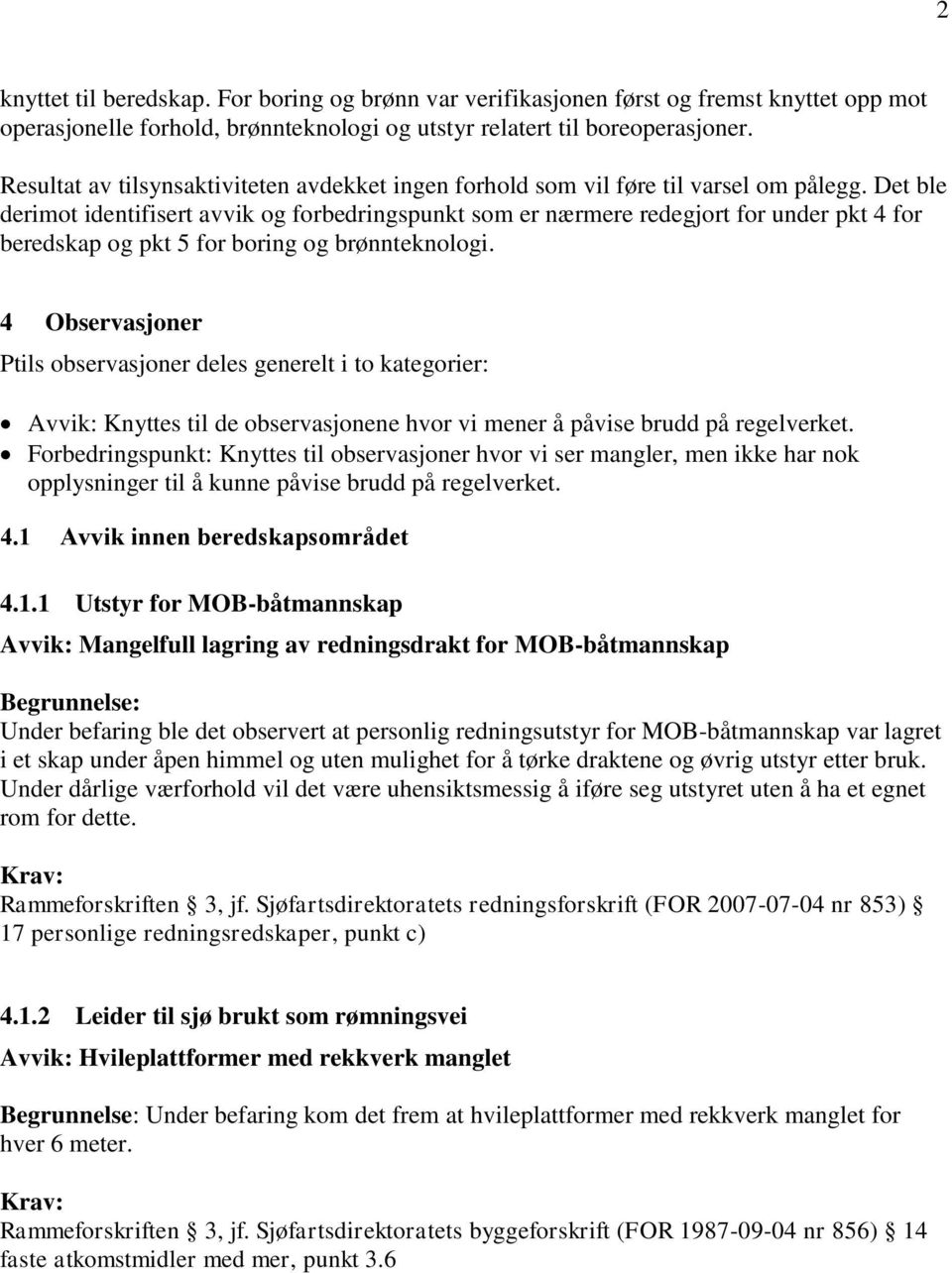 Det ble derimot identifisert avvik og forbedringspunkt som er nærmere redegjort for under pkt 4 for beredskap og pkt 5 for boring og brønnteknologi.