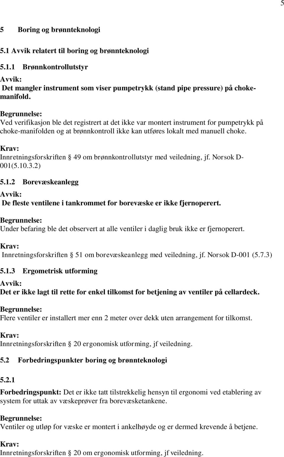 Innretningsforskriften 49 om brønnkontrollutstyr med veiledning, jf. Norsok D- 001(5.10.3.2) 5.1.2 Borevæskeanlegg De fleste ventilene i tankrommet for borevæske er ikke fjernoperert.