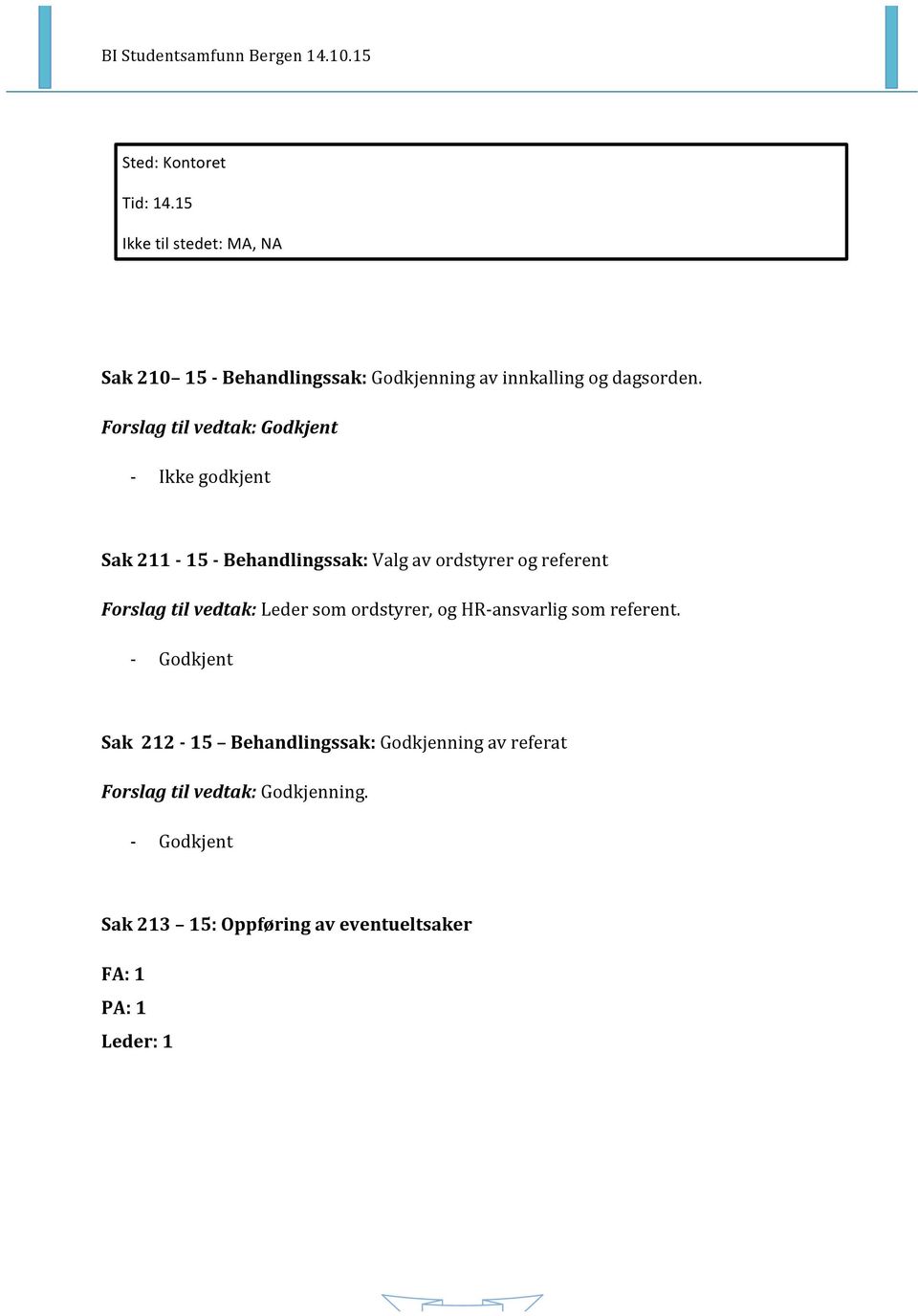 Forslag til vedtak: Godkjent Ikke godkjent Sak 211 15 Behandlingssak: Valg av ordstyrer og referent Forslag til