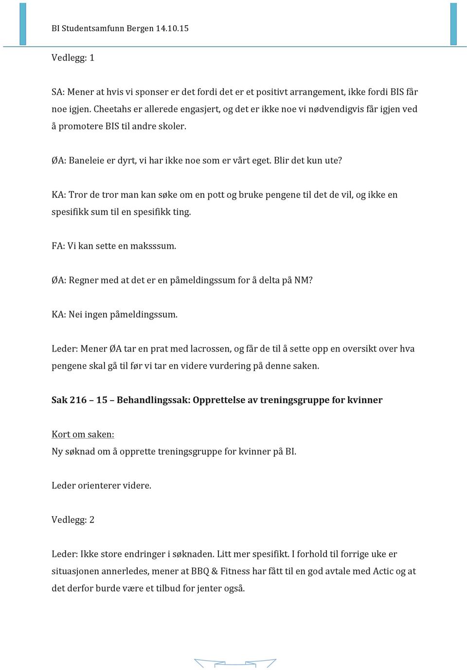 KA: Tror de tror man kan søke om en pott og bruke pengene til det de vil, og ikke en spesifikk sum til en spesifikk ting. FA: Vi kan sette en maksssum.