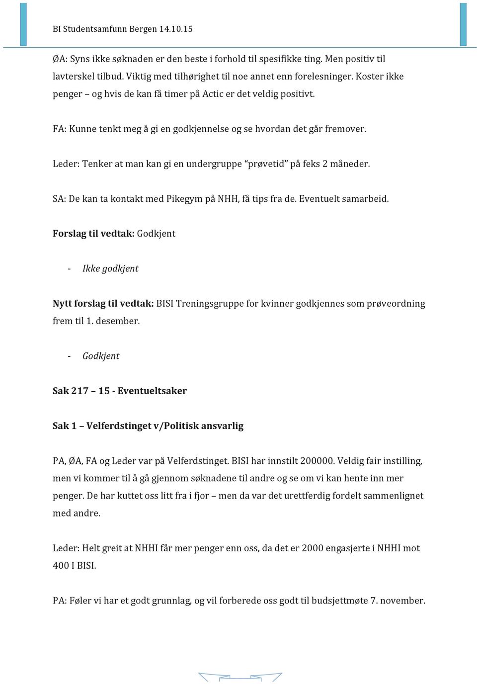 Leder: Tenker at man kan gi en undergruppe prøvetid på feks 2 måneder. SA: De kan ta kontakt med Pikegym på NHH, få tips fra de. Eventuelt samarbeid.