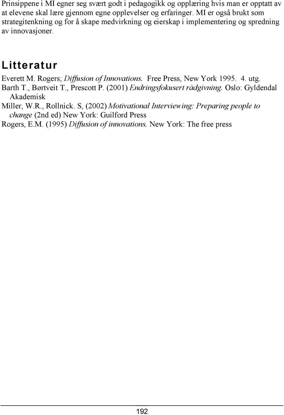 Rogers; Diffusion of Innovations. Free Press, New York 1995. 4. utg. Barth T., Børtveit T., Prescott P. (2001) Endringsfokusert rådgivning.