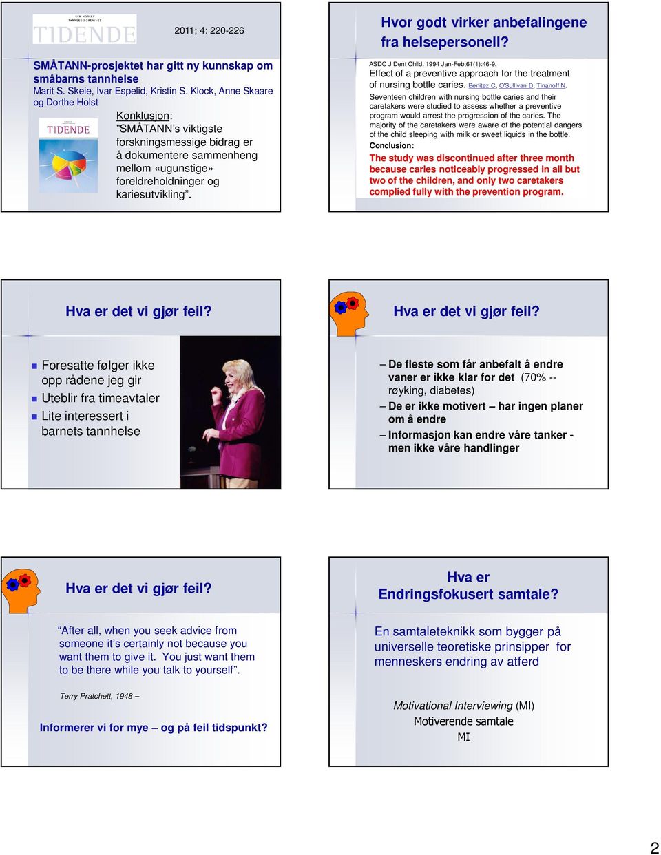 Hvor godt virker anbefalingene fra helsepersonell? ASDC J Dent Child. 1994 Jan-Feb;61(1):46-9. Effect of a preventive approach for the treatment of nursing bottle caries.