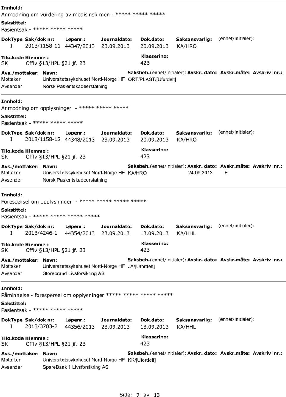 : Mottaker niversitetssykehuset Nord-Norge HF nnhold: Forespørsel om opplysninger - ***** ***** ***** ***** 2013/4246-1 44354/2013 13.09.2013 KA/HHL Avs./mottaker: Navn: Saksbeh. Avskr. dato: Avskr.