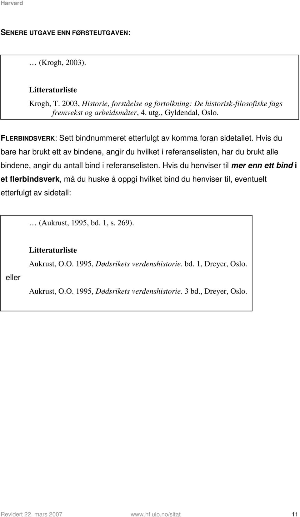 Hvis du bare har brukt ett av bindene, angir du hvilket i referanselisten, har du brukt alle bindene, angir du antall bind i referanselisten.