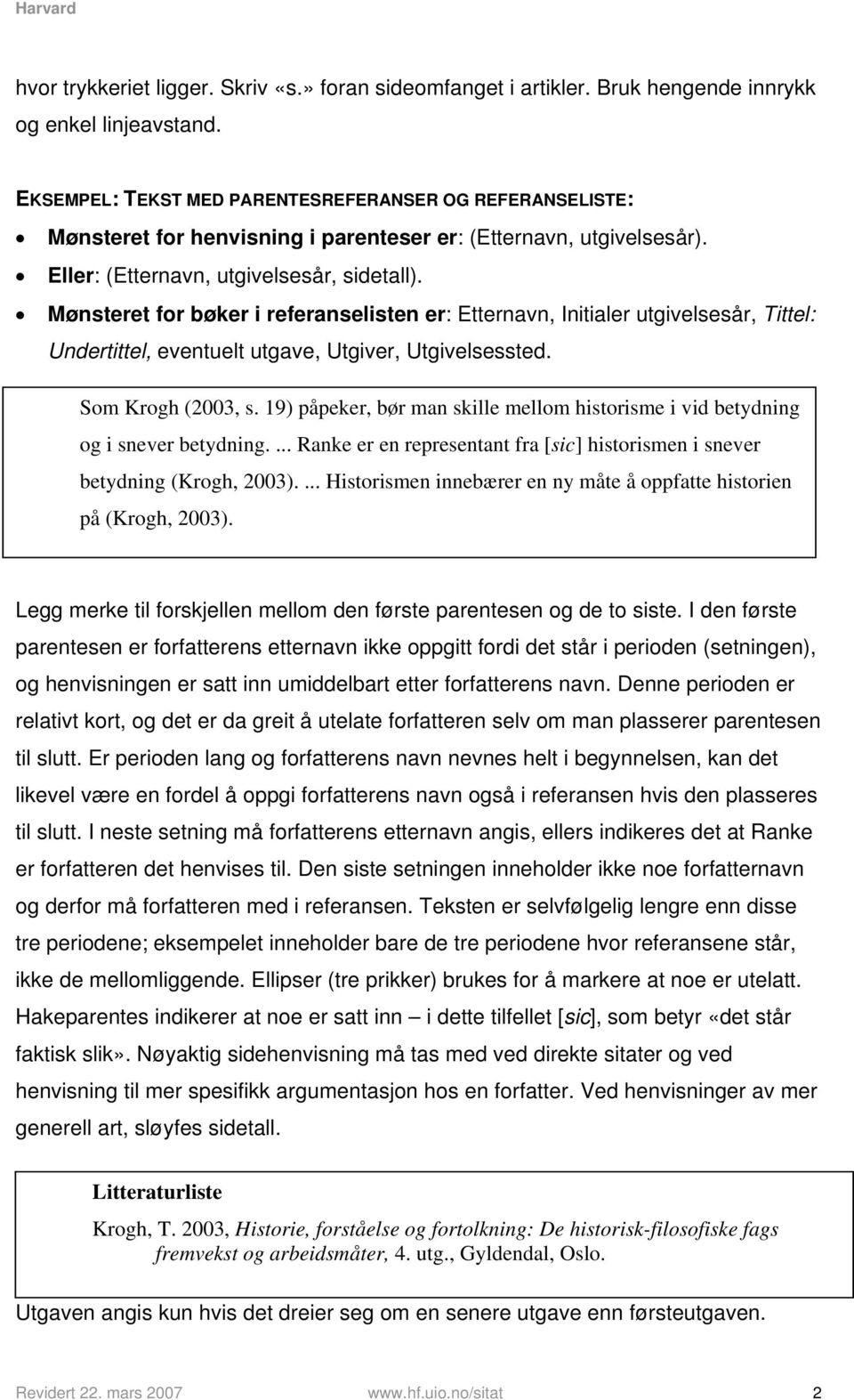 Mønsteret for bøker i referanselisten er: Etternavn, Initialer utgivelsesår, Tittel: Undertittel, eventuelt utgave, Utgiver, Utgivelsessted. Som Krogh (2003, s.