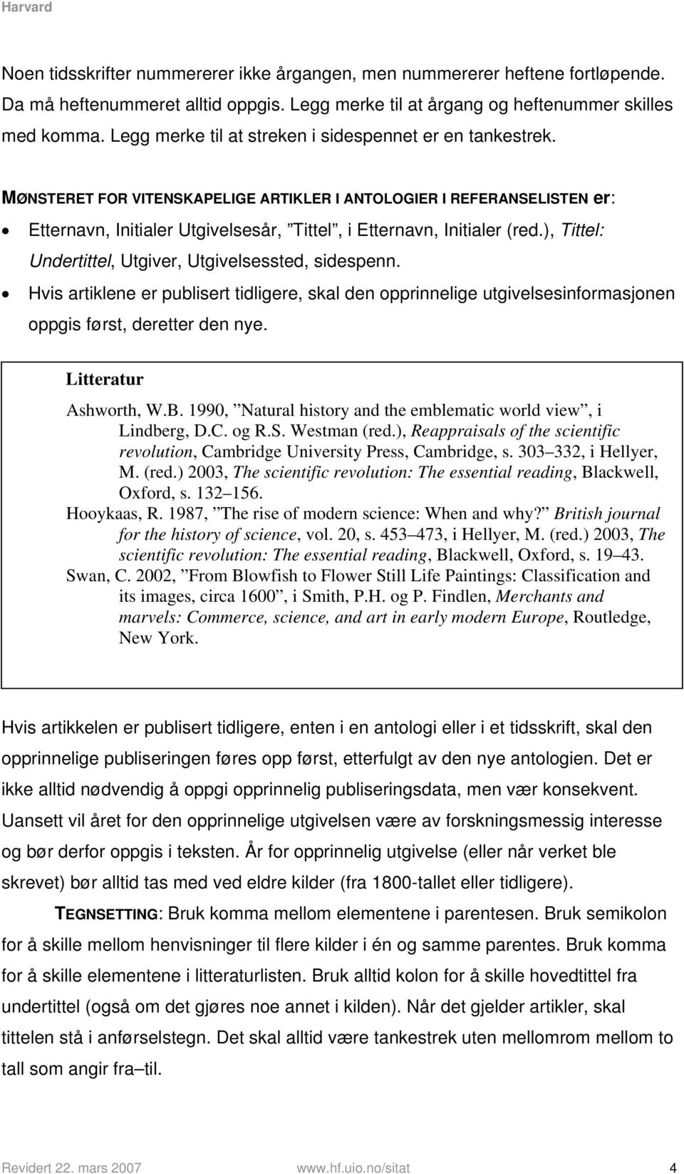 MØNSTERET FOR VITENSKAPELIGE ARTIKLER I ANTOLOGIER I REFERANSELISTEN er: Etternavn, Initialer Utgivelsesår, Tittel, i Etternavn, Initialer (red.