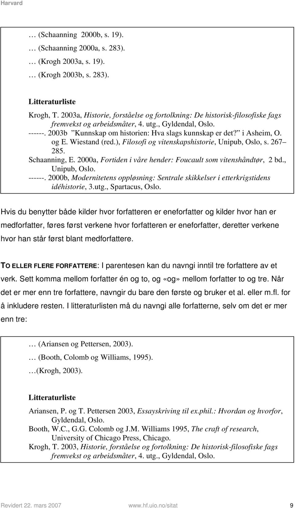 i Asheim, O. og E. Wiestand (red.), Filosofi og vitenskapshistorie, Unipub, Oslo, s. 267 285. Schaanning, E. 2000a, Fortiden i våre hender: Foucault som vitenshåndtør, 2 bd., Unipub, Oslo. ------.