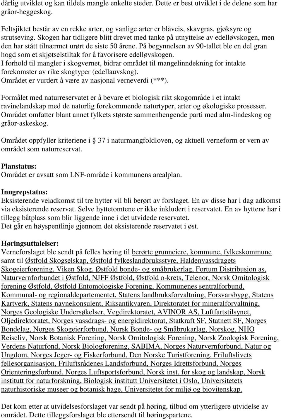 Skogen har tidligere blitt drevet med tanke på utnyttelse av edelløvskogen, men den har stått tilnærmet urørt de siste 50 årene.