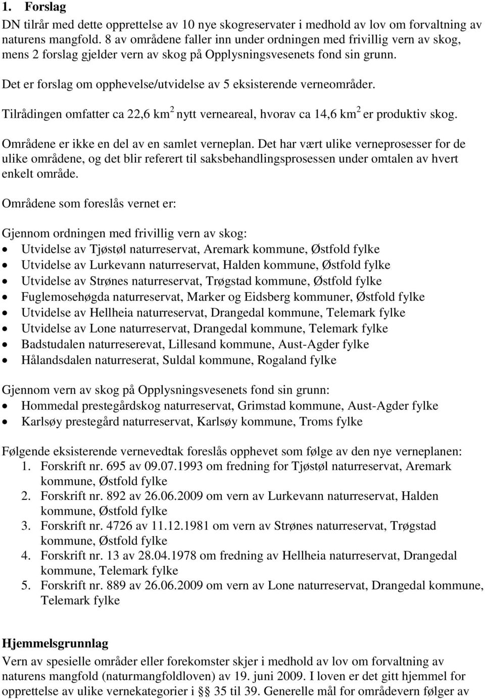 Det er forslag om opphevelse/utvidelse av 5 eksisterende verneområder. Tilrådingen omfatter ca 22,6 km 2 nytt verneareal, hvorav ca 14,6 km 2 er produktiv skog.