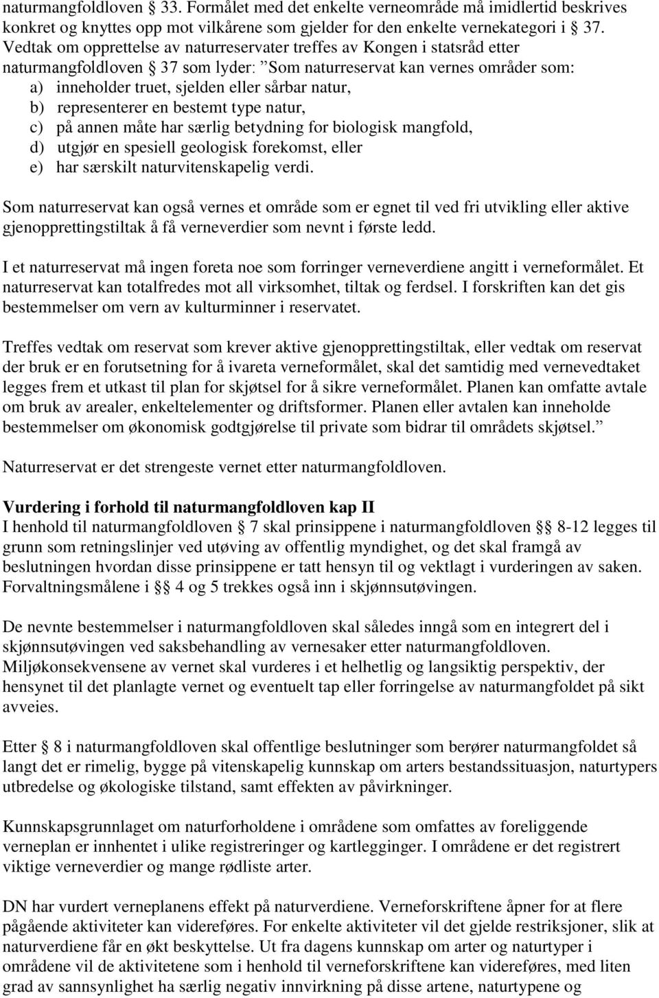 b) representerer en bestemt type natur, c) på annen måte har særlig betydning for biologisk mangfold, d) utgjør en spesiell geologisk forekomst, eller e) har særskilt naturvitenskapelig verdi.