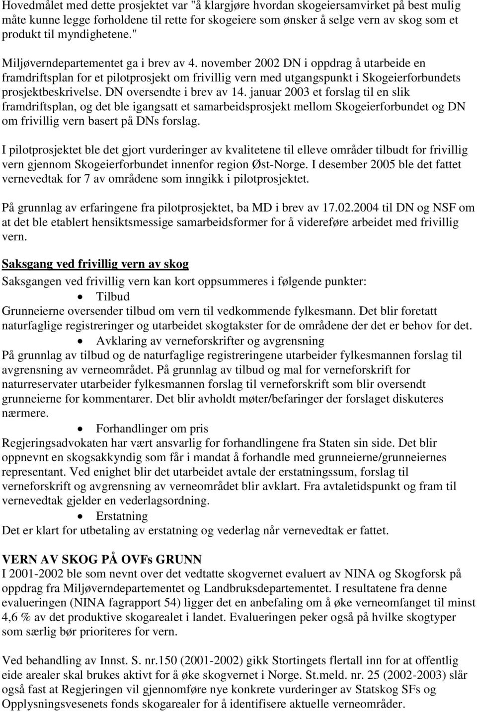 november 2002 DN i oppdrag å utarbeide en framdriftsplan for et pilotprosjekt om frivillig vern med utgangspunkt i Skogeierforbundets prosjektbeskrivelse. DN oversendte i brev av 14.