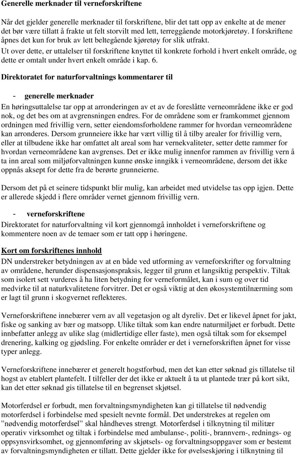 Ut over dette, er uttalelser til forskriftene knyttet til konkrete forhold i hvert enkelt område, og dette er omtalt under hvert enkelt område i kap. 6.