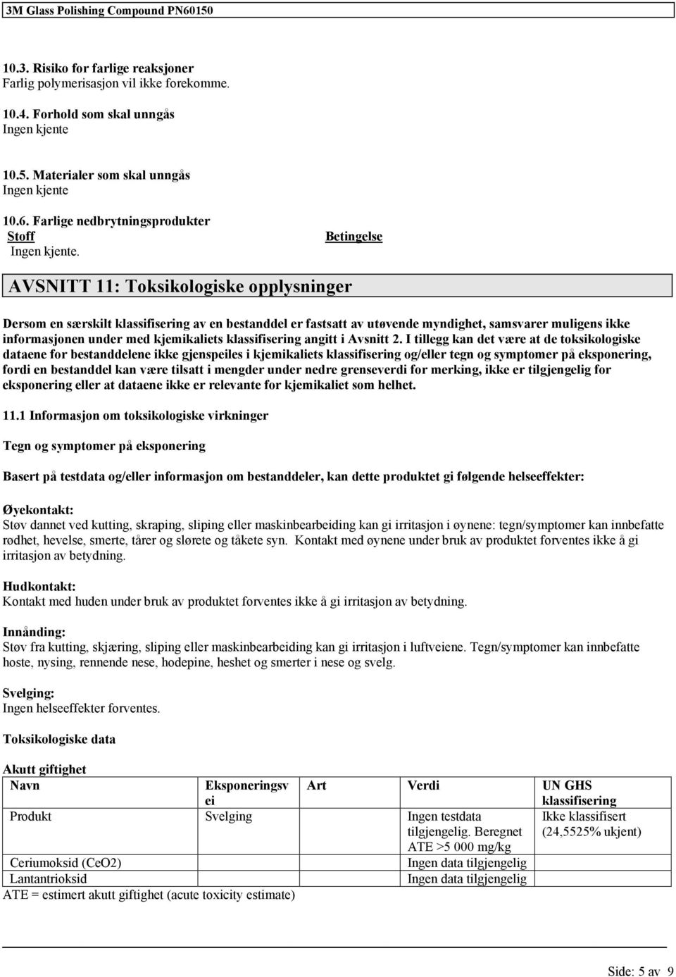 Betingelse AVSNITT 11: Toksikologiske opplysninger Dersom en særskilt av en bestanddel er fastsatt av utøvende myndighet, samsvarer muligens ikke informasjonen under med kjemikaliets angitt i Avsnitt