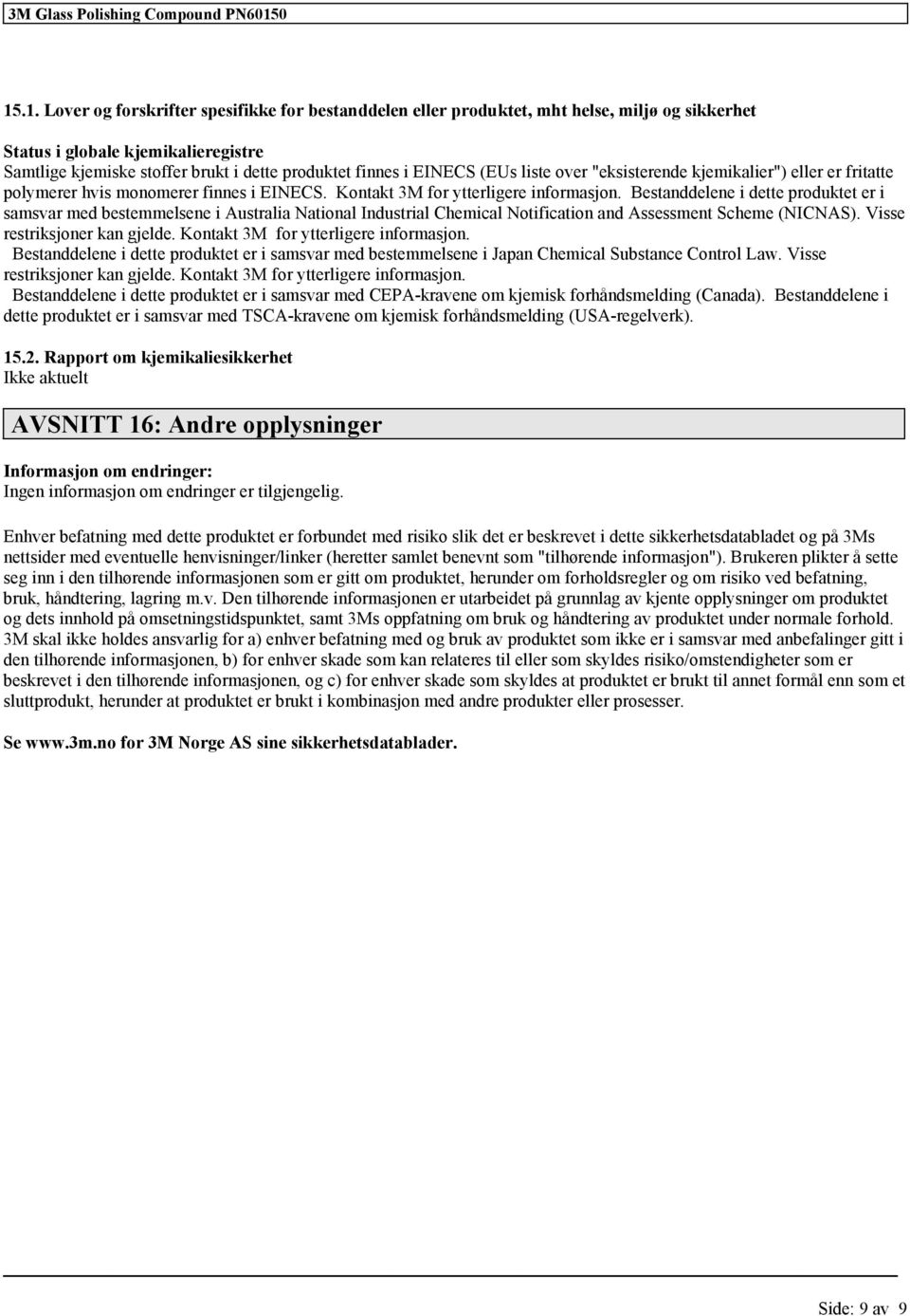 Bestanddelene i dette produktet er i samsvar med bestemmelsene i Australia National Industrial Chemical Notification and Assessment Scheme (NICNAS). Visse restriksjoner kan gjelde.