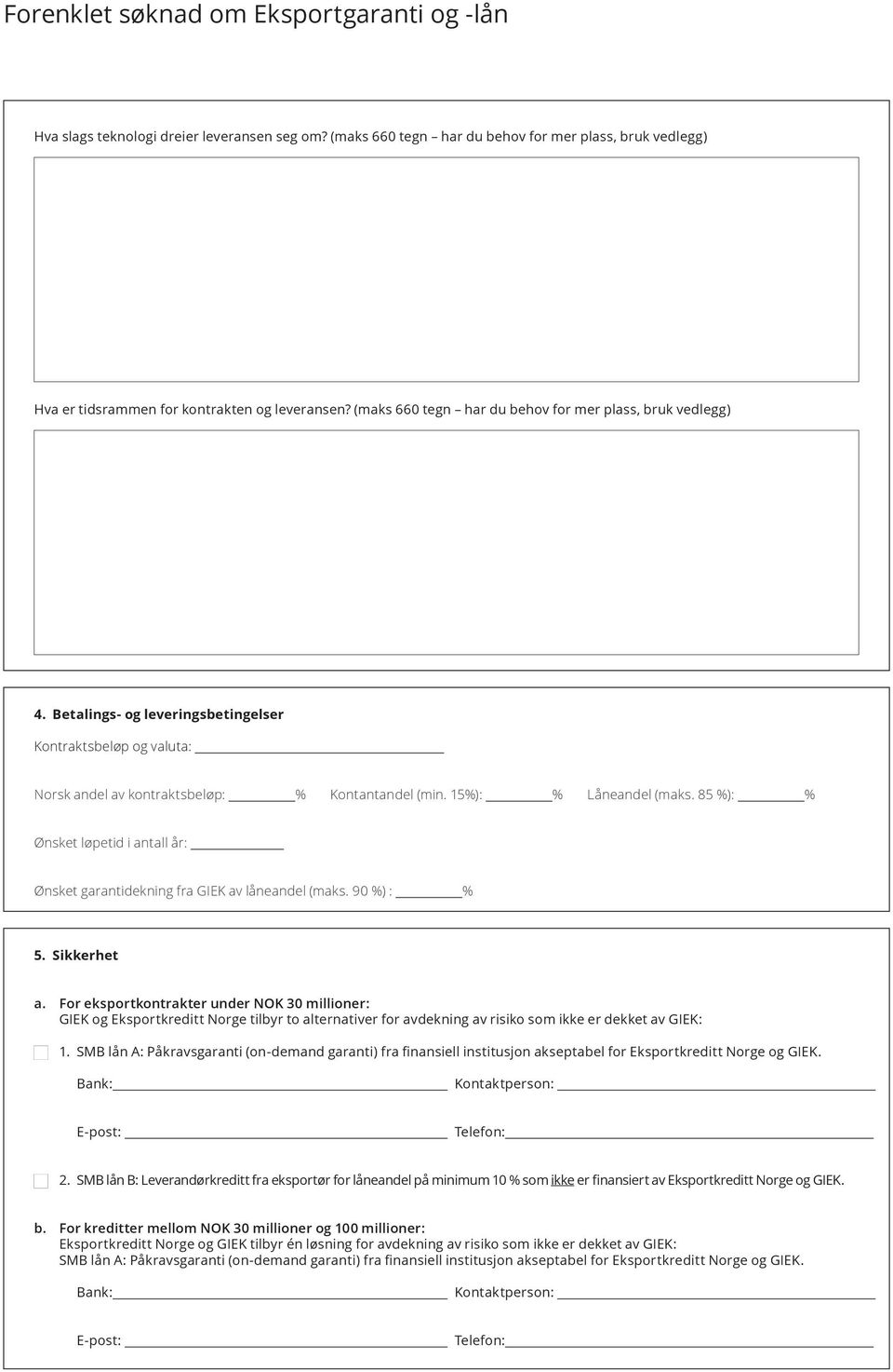 85 %): % Ønsket løpetid i antall år: Ønsket garantidekning fra GIEK av låneandel (maks. 90 %) : % 5. Sikkerhet a.