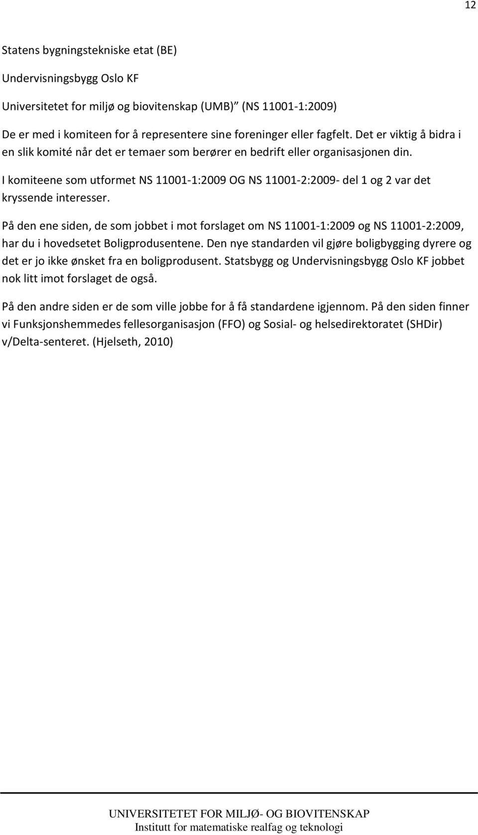 I komiteene som utformet NS 11001-1:2009 OG NS 11001-2:2009- del 1 og 2 var det kryssende interesser.