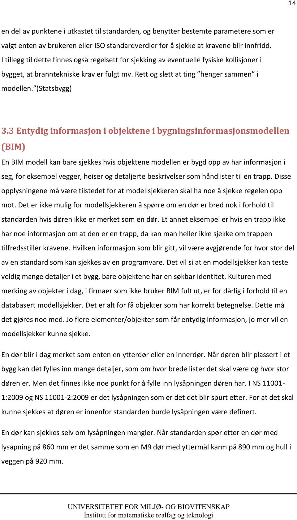 3 Entydig informasjon i objektene i bygningsinformasjonsmodellen (BIM) En BIM modell kan bare hvis objektene modellen er bygd opp av har informasjon i seg, for eksempel vegger, heiser og detaljerte