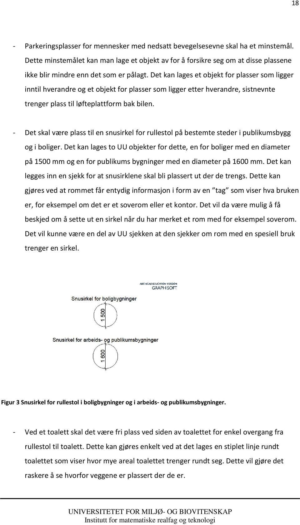 - Det skal være plass til en snusirkel for rullestol på bestemte steder i publikums og i boliger.