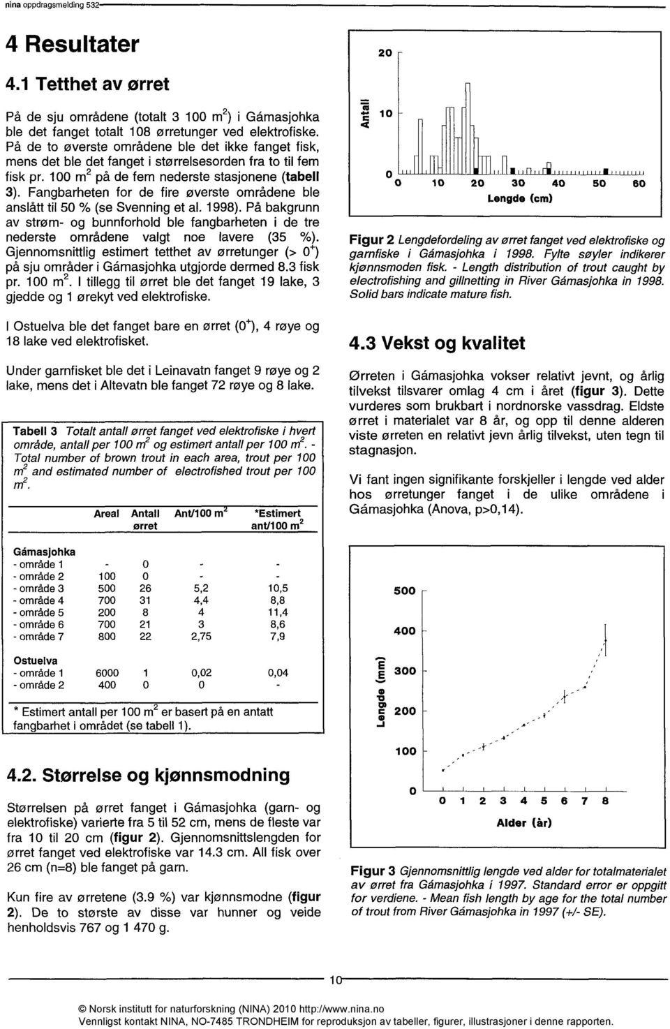 Fangbarheten for de fire øverste områdene ble anslått til 50 % (se Svenning et al. 1998). På bakgrunn av strøm- og bunnforhold ble fangbarheten i de tre nederste områdene valgt noe lavere (35 %).