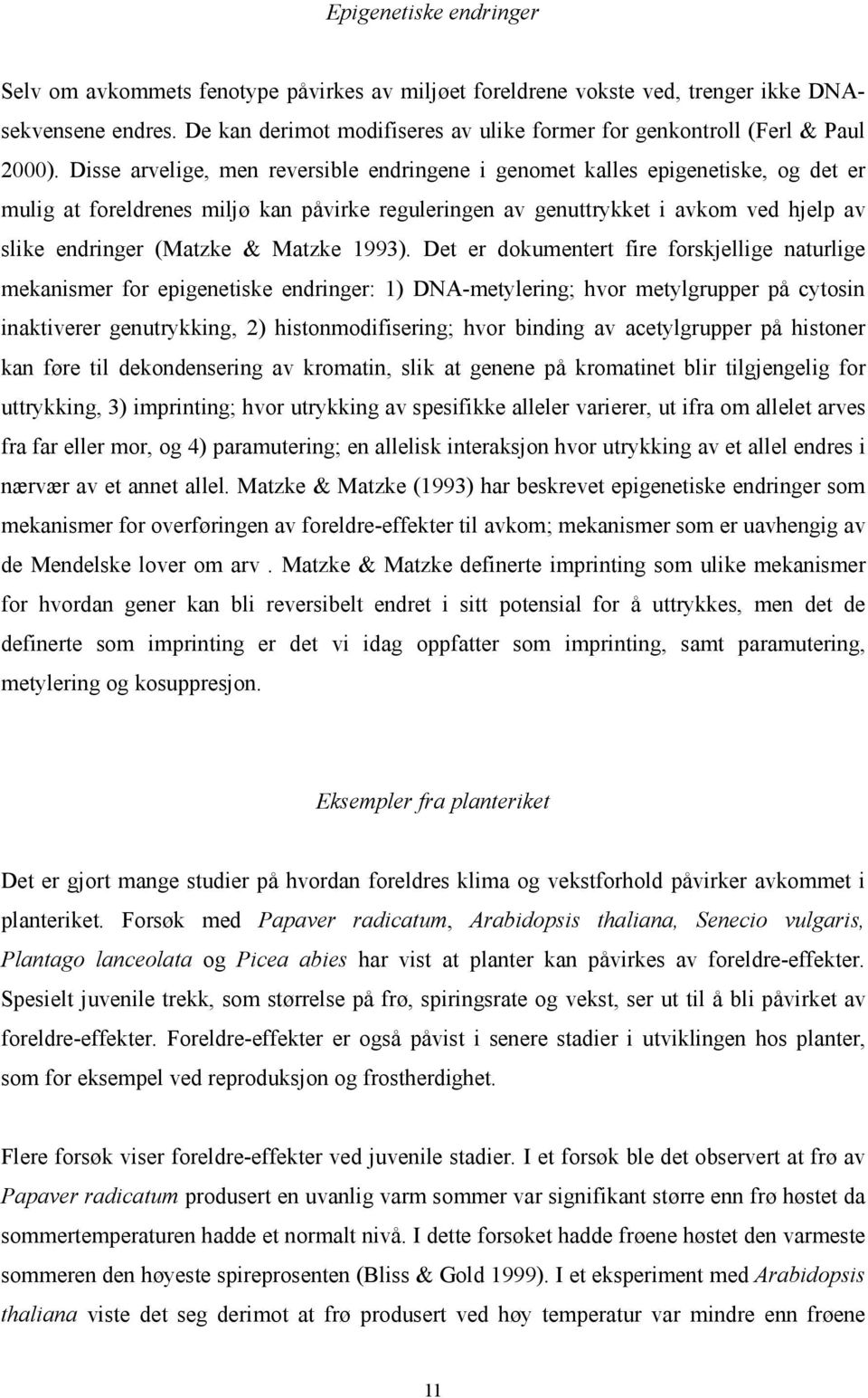 Disse arvelige, men reversible endringene i genomet kalles epigenetiske, og det er mulig at foreldrenes miljø kan påvirke reguleringen av genuttrykket i avkom ved hjelp av slike endringer (Matzke &