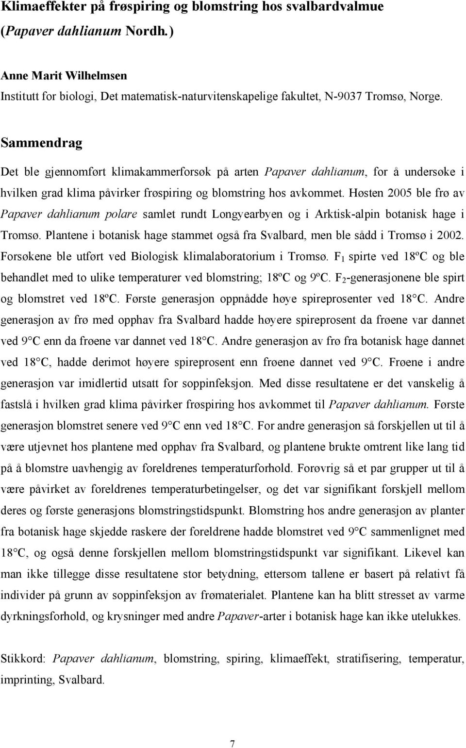 Høsten 2005 ble frø av Papaver dahlianum polare samlet rundt Longyearbyen og i Arktisk-alpin botanisk hage i Tromsø. Plantene i botanisk hage stammet også fra Svalbard, men ble sådd i Tromsø i 2002.