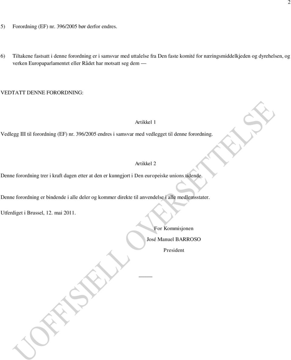 Rådet har motsatt seg dem VEDTATT DENNE FORORDNING: Artikkel 1 Vedlegg III til forordning (EF) nr. 396/2005 endres i samsvar med vedlegget til denne forordning.