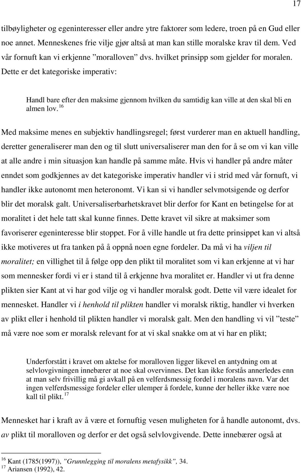 Dette er det kategoriske imperativ: Handl bare efter den maksime gjennom hvilken du samtidig kan ville at den skal bli en almen lov.