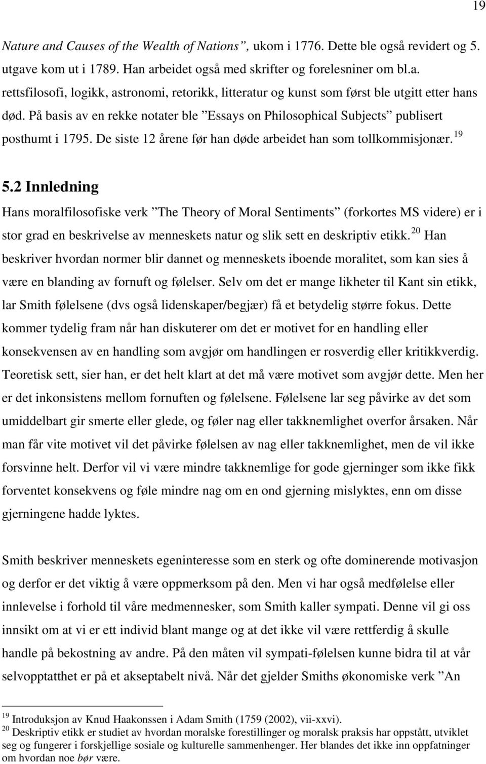 2 Innledning Hans moralfilosofiske verk The Theory of Moral Sentiments (forkortes MS videre) er i stor grad en beskrivelse av menneskets natur og slik sett en deskriptiv etikk.